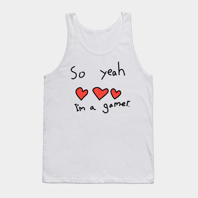 So yeah I am a gamer Tank Top by ShinyTeegift
